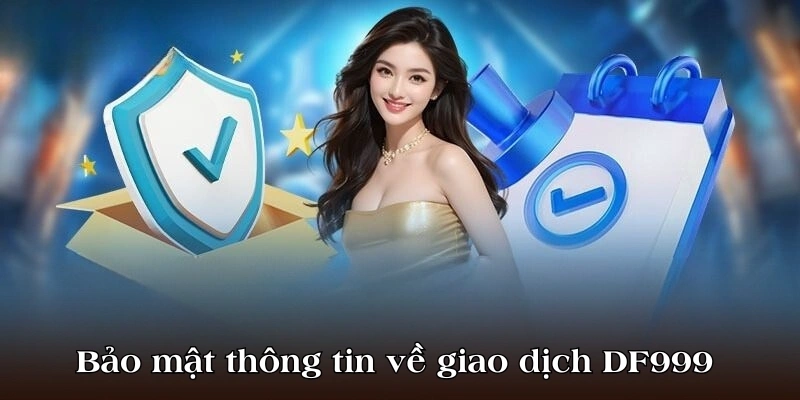 Bảo mật thông tin về giao dịch DF999 