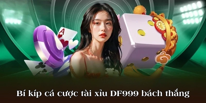 Bí kíp cá cược tài xỉu tại DF999 bách chiến bách thắng