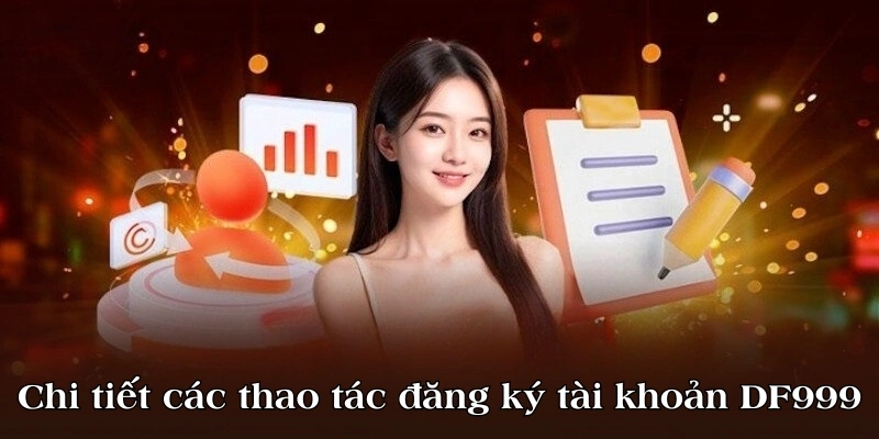 Chi tiết các thao tác đăng ký tài khoản DF999