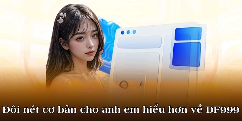 Đôi nét cơ bản cho anh em hiểu hơn về hướng dẫn DF999