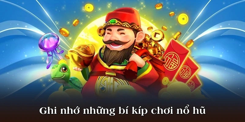 Ghi nhớ những bí kíp trên để chinh phục các tựa game nổ hũ