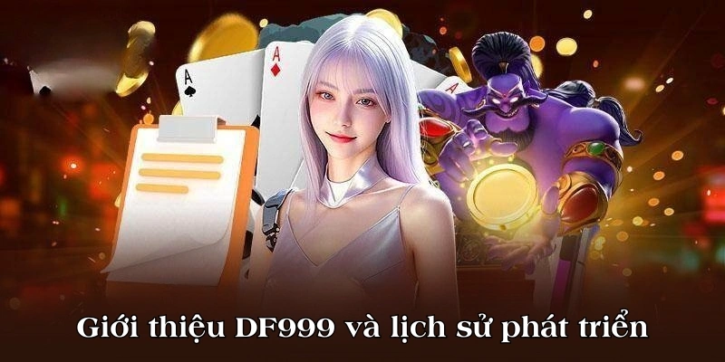 Giới thiệu DF999 lịch sử phát triển thương hiệu DF999