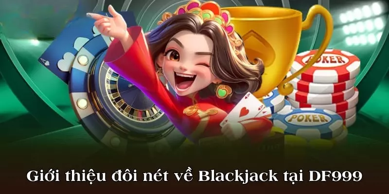 Giới thiệu đôi nét về Blackjack tại DF999