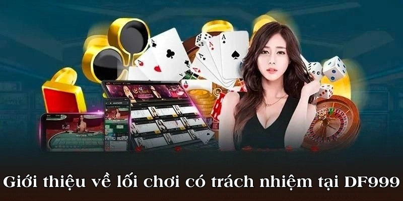 Giới thiệu về lối chơi có trách nhiệm tại DF999