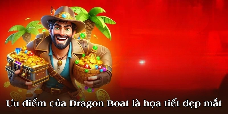 Ưu điểm của Dragon Boat là họa tiết đẹp mắt, tỷ lệ đổi thưởng cao