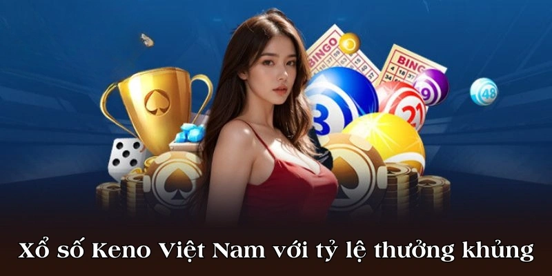 Xổ số Keno Việt Nam với tỷ lệ trả thưởng khủng