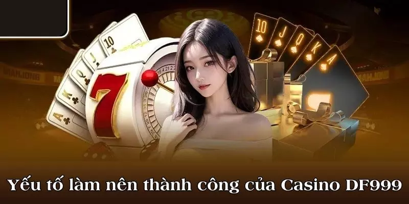 Yếu tố làm nên thành công của Casino DF999